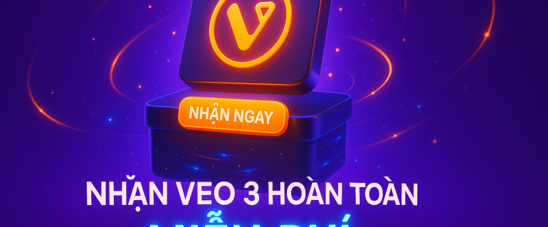 Nhận VEO 3 hoàn toàn miễn phí